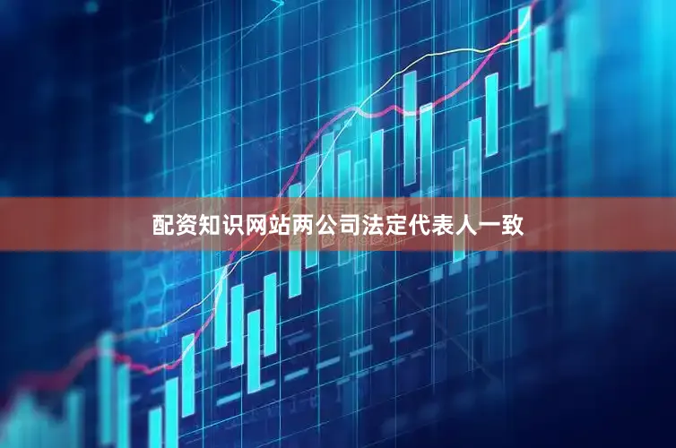 配资知识网站两公司法定代表人一致