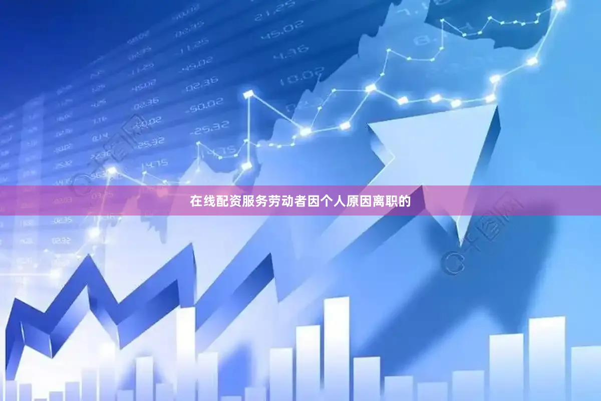 在线配资服务劳动者因个人原因离职的