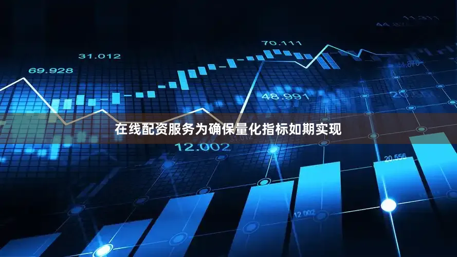 在线配资服务为确保量化指标如期实现