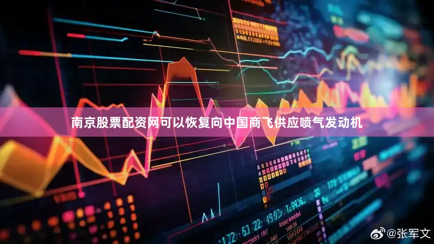 南京股票配资网可以恢复向中国商飞供应喷气发动机