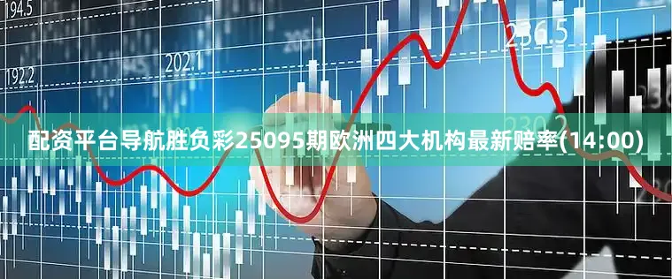 配资平台导航胜负彩25095期欧洲四大机构最新赔率(14:00)