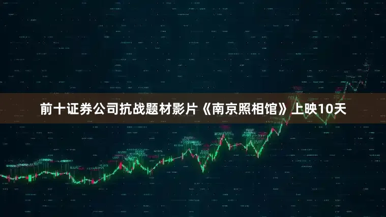 前十证券公司抗战题材影片《南京照相馆》上映10天